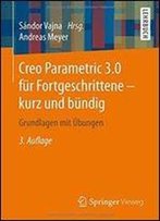 Creo Parametric 3.0 Fur Fortgeschrittene - Kurz Und Bundig: Grundlagen Mit Ubungen
