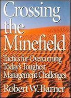 Crossing The Minefield: Tactics For Overcoming Today's Toughest Management Challenges