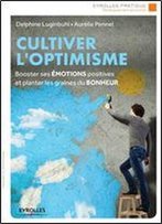 Cultiver L'Optimisme: Booster Ses Emotions Positives Et Planter Les Graines Du Bonheur