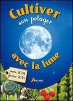 Cultiver Son Potager Avec La Lune (Mars 2014-Fevrier 2015)