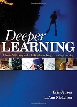 Deeper Learning: 7 Powerful Strategies For In-depth And Longer-lasting Learning
