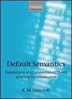 Default Semantics: Foundations Of A Compositional Theory Of Acts Of Communication (Oxford Linguistics)