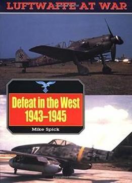 Defeat In The West, 1943-45 (luftwaffe At War)