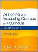 Designing And Assessing Courses And Curricula: A Practical Guide (Diamond, Designing And Assessing Courses And Curricula)