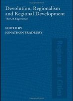 Devolution, Regionalism And Regional Development: The Uk Experience (Regions And Cities)