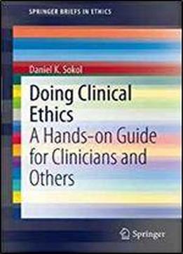 Doing Clinical Ethics: A Hands-on Guide For Clinicians And Others (springerbriefs In Ethics)