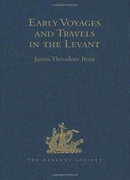 Early Voyages And Travels In The Levant: I.- The Diary Of Master Thomas Dallam, 1599-1600. Ii.- Extracts From The Diaries Of Dr John Covel, 1670-1679. ... Merchants (hakluyt Society, First Series)