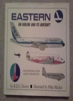 Eastern : An Airline And Its Aircraft (From The Great Sliver Fleet To The Shuttle)