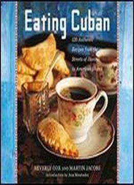 Eating Cuban: 120 Authentic Recipes From The Streets Of Havana To American Shores