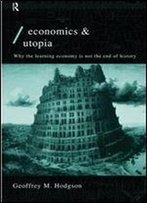 Economics And Utopia: Why The Learning Economy Is Not The End Of History (Routledge Economics As Social Theory)