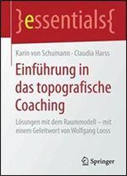 Einfuhrung In Das Topografische Coaching: Losungen Mit Dem Raummodell Mit Einem Geleitwort Von Wolfgang Looss