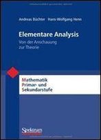 Elementare Analysis: Von Der Anschauung Zur Theorie (Mathematik Primar- Und Sekundarstufe)