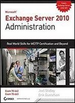 Exchange Server 2010 Administration: Real World Skills For Mcitp Certification And Beyond (Exams 70-662 And 70-663)