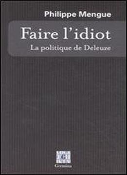 Faire L'idiot : La Politique De Deleuze By Philippe Mengue