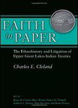 Faith In Paper: The Ethnohistory And Litigation Of Upper Great Lakes Indian Treaties
