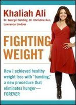 Fighting Weight: How I Achieved Healthy Weight Loss With 'banding,' A New Procedure That Eliminates Hungerforever