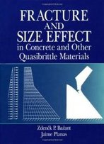 Fracture And Size Effect In Concrete And Other Quasibrittle Materials (New Directions In Civil Engineering)