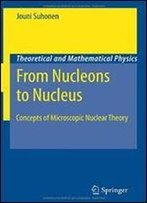 From Nucleons To Nucleus: Concepts Of Microscopic Nuclear Theory (Theoretical And Mathematical Physics)