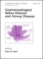 Gastroesophageal Reflux Disease And Airway Disease (Lung Biology In Health And Disease)