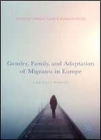 Gender, Family, And Adaptation Of Migrants In Europe: A Life Course Perspective