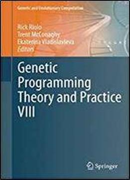 Genetic Programming Theory And Practice Viii (genetic And Evolutionary Computation)