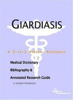 Giardiasis - A Medical Dictionary, Bibliography, And Annotated Research Guide To Internet References