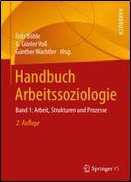 Handbuch Arbeitssoziologie: Band 1: Arbeit, Strukturen Und Prozesse, 2. Auflage