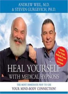 Heal Yourself With Medical Hypnosis: The Most Immediate Way To Use Your Mind-body Connection