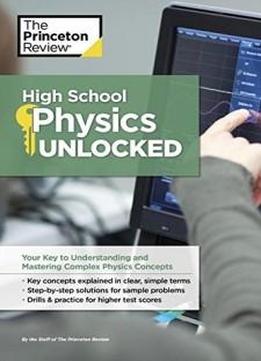 High School Physics Unlocked: Your Key To Understanding And Mastering Complex Physics Concepts (high School Subject Review)