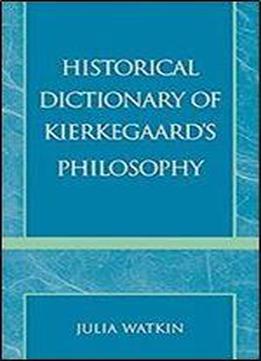 Historical Dictionary Of Kierkegaard's Philosophy (historical Dictionaries Of Religions, Philosophies, And Movements Series)