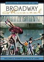 Historical Dictionary Of The Broadway Musical (Historical Dictionaries Of Literature And The Arts)