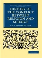 History Of The Conflict Between Religion And Science (Cambridge Library Collection - Religion)