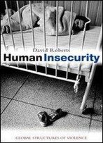 Human Insecurity: Global Structures Of Violence