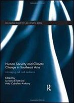 Human Security And Climate Change In Southeast Asia: Managing Risk And Resilience
