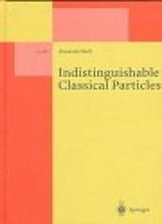 Indistinguishable Classical Particles (Lecture Notes In Physics Monographs)