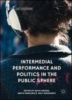 Intermedial Performance And Politics In The Public Sphere