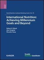 International Nutrition: Achieving Millennium Goals And Beyond: 78th Nestle Nutrition Institute Workshop, Muscat, March 2013