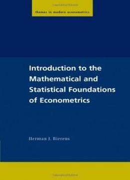 Introduction To The Mathematical And Statistical Foundations Of Econometrics (themes In Modern Econometrics)