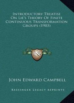 Introductory Treatise On Lie's Theory Of Finite Continuous Transformation Groups (1903)