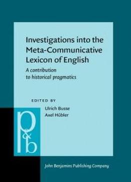 Investigations Into The Meta-communicative Lexicon Of English: A Contribution To Historical Pragmatics (pragmatics & Beyond New Series)