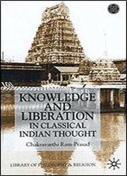 Knowledge And Liberation In Classical Indian Thou (library Of Philosophy And Religion)