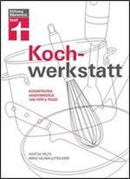 Kochwerkstatt: Kuchentechnik, Handwerkszeug, 1000 Tipps & Tricks, Auflage: 2., Komplett Uberarbeitete Auflage