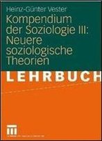 Kompendium Der Soziologie Iii: Neuere Soziologische Theorien By Heinz-Gunter Vester