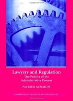 Lawyers And Regulation: The Politics Of The Administrative Process (Cambridge Studies In Law And Society)