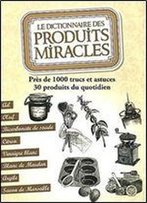 Le Dictionnaire Des Produits Miracles : Pres De 1000 Trucs Et Astuces, 30 Produits Du Quotidien