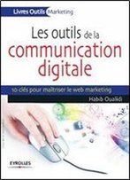 Les Outils De La Communication Digitale, 10 Cles Pour Maitriser Le Web Marketing