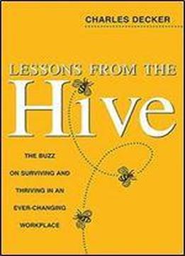 Lessons From The Hive: The Buzz On Surviving And Thriving In An Ever-changing Workplace