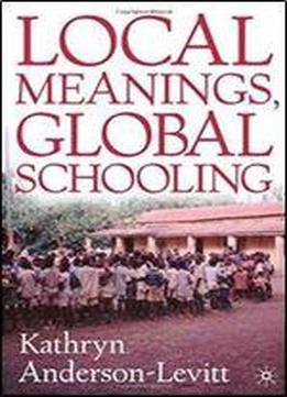 Local Meanings, Global Schooling: Anthropology And World Culture Theory