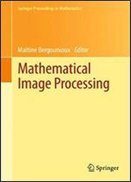 Mathematical Image Processing: University Of Orleans, France, March 29th - April 1st, 2010 (springer Proceedings In Mathematics)
