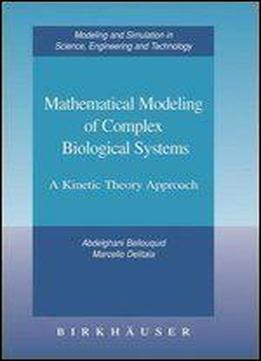 Mathematical Modeling Of Complex Biological Systems: A Kinetic Theory Approach (modeling And Simulation In Science, Engineering And Technology)